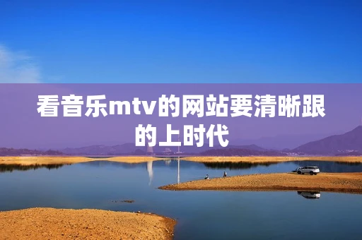 看音乐mtv的网站要清晰跟的上时代