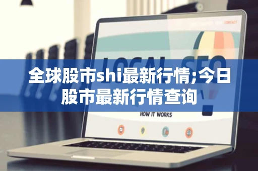 全球股市shi最新行情;今日股市最新行情查询