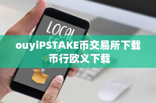 ouyiPSTAKE币交易所下载 币行欧义下载