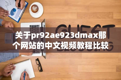 关于pr92ae923dmax那个网站的中文视频教程比较多