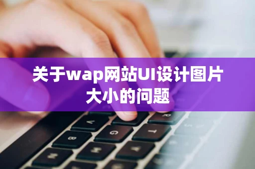 关于wap网站UI设计图片大小的问题