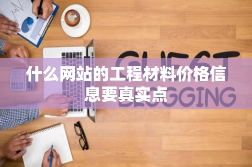 什么网站的工程材料价格信息要真实点