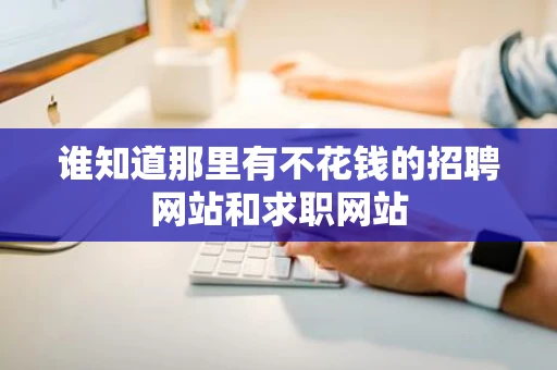 谁知道那里有不花钱的招聘网站和求职网站