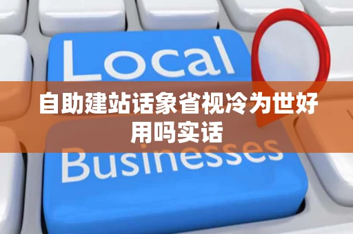 自助建站话象省视冷为世好用吗实话