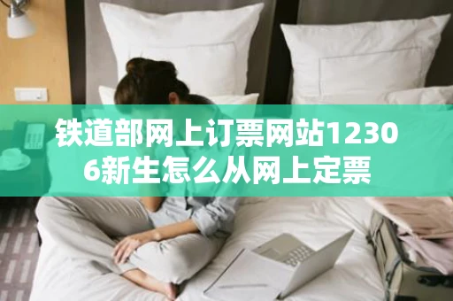 铁道部网上订票网站12306新生怎么从网上定票