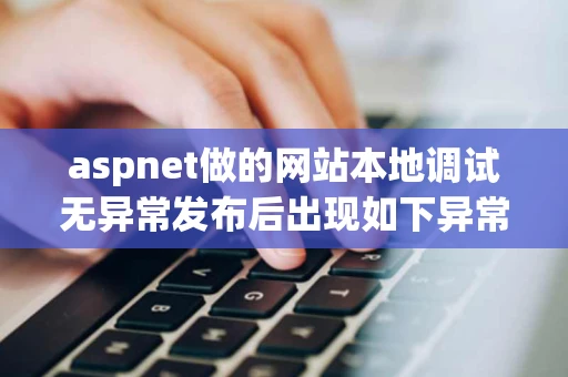 aspnet做的网站本地调试无异常发布后出现如下异常