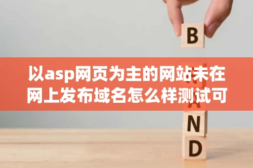 以asp网页为主的网站未在网上发布域名怎么样测试可以用手机浏览呢