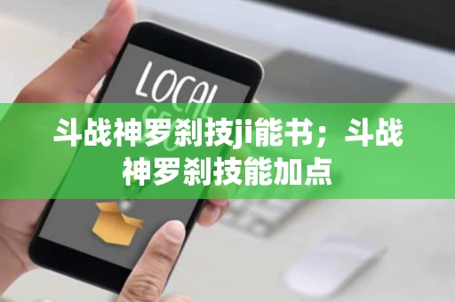 斗战神罗刹技ji能书；斗战神罗刹技能加点