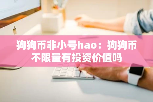 狗狗币非小号hao：狗狗币不限量有投资价值吗