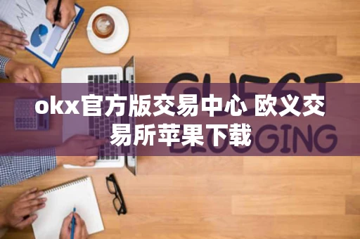 okx官方版交易中心 欧义交易所苹果下载