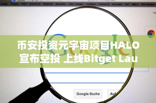 币安投资元宇宙项目HALO宣布空投 上线Bitget Launchpad