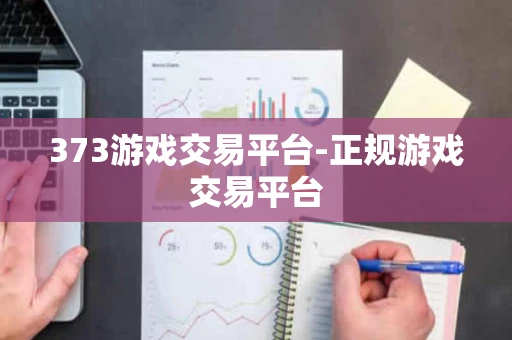 373游戏交易平台-正规游戏交易平台