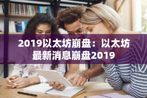 2019以太坊崩盘：以太坊最新消息崩盘2019