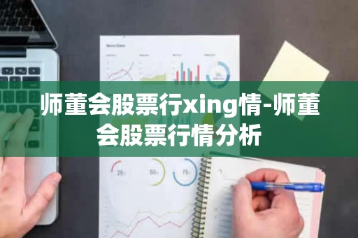 师董会股票行xing情-师董会股票行情分析