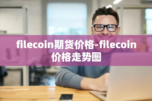 filecoin期货价格-filecoin价格走势图