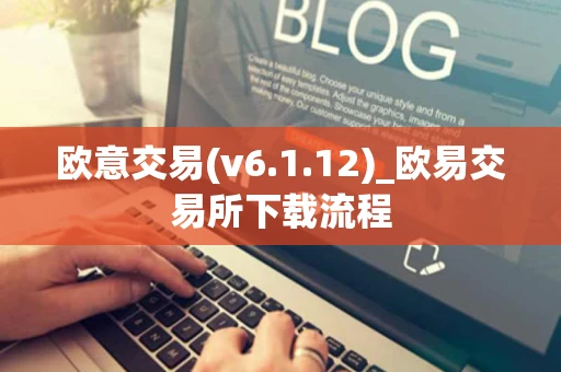 欧意交易(v6.1.12)_欧易交易所下载流程