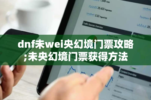 dnf未wei央幻境门票攻略;未央幻境门票获得方法