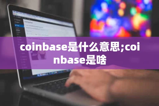 coinbase是什么意思;coinbase是啥