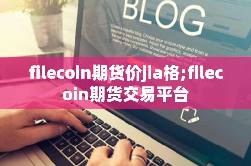 filecoin期货价jia格;filecoin期货交易平台