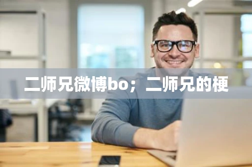 二师兄微博bo；二师兄的梗