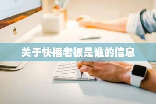 关于快播老板是谁的信息