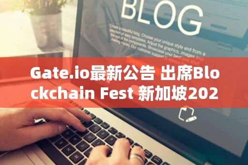 Gate.io最新公告 出席Blockchain Fest 新加坡2023