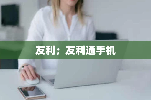 友利；友利通手机