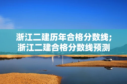 浙江二建历年合格分数线;浙江二建合格分数线预测