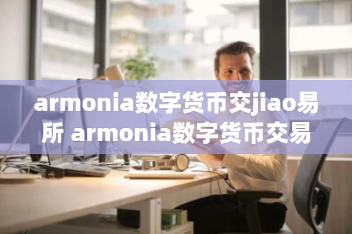 armonia数字货币交jiao易所 armonia数字货币交易所下载
