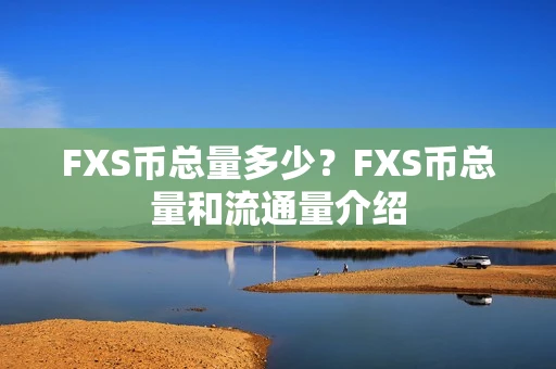 FXS币总量多少？FXS币总量和流通量介绍