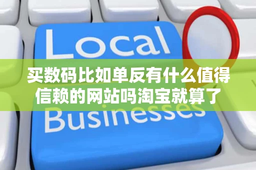 买数码比如单反有什么值得信赖的网站吗淘宝就算了