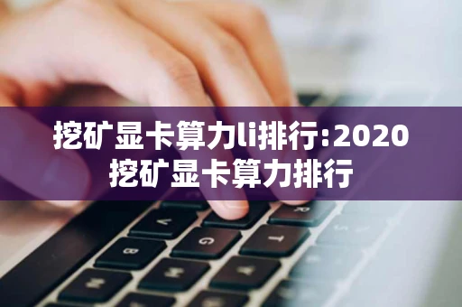 挖矿显卡算力li排行:2020挖矿显卡算力排行