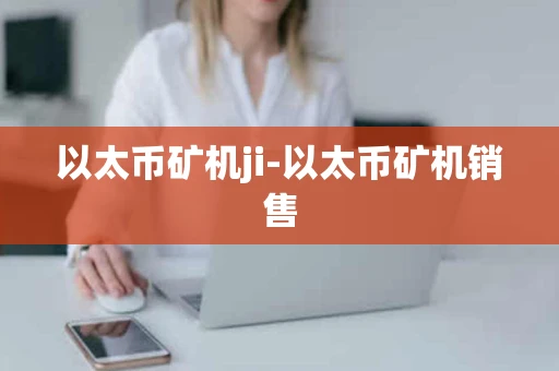 以太币矿机ji-以太币矿机销售