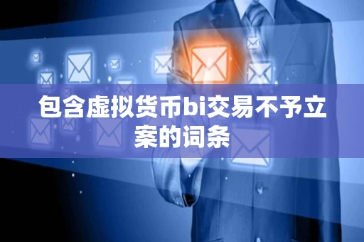 包含虚拟货币bi交易不予立案的词条