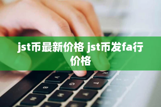jst币最新价格 jst币发fa行价格