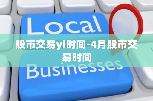 股市交易yi时间-4月股市交易时间