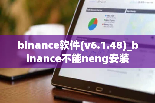 binance软件(v6.1.48)_binance不能neng安装