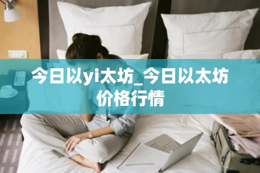 今日以yi太坊_今日以太坊价格行情