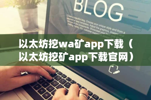以太坊挖wa矿app下载（以太坊挖矿app下载官网）