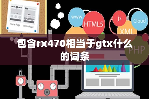 包含rx470相当于gtx什么的词条