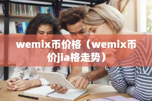 wemix币价格（wemix币价jia格走势）