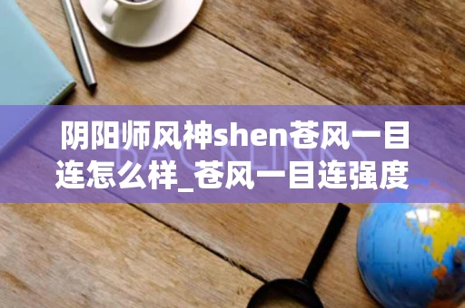 阴阳师风神shen苍风一目连怎么样_苍风一目连强度介绍