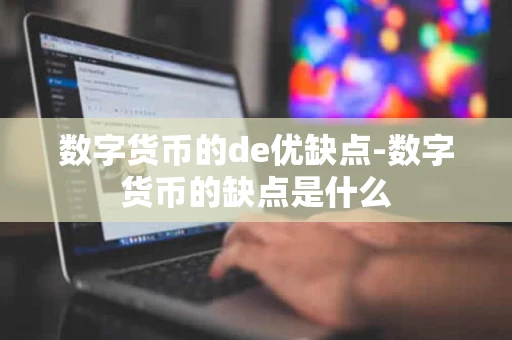 数字货币的de优缺点-数字货币的缺点是什么