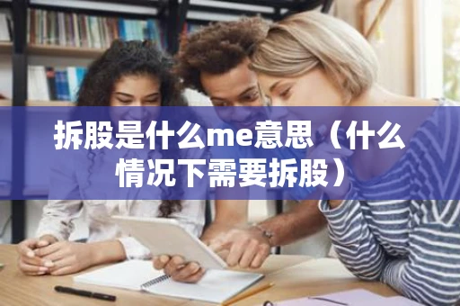 拆股是什么me意思（什么情况下需要拆股）
