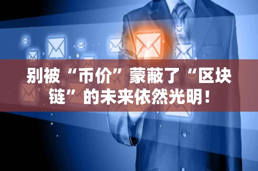 别被“币价”蒙蔽了“区块链”的未来依然光明！