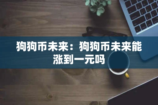 狗狗币未来：狗狗币未来能涨到一元吗