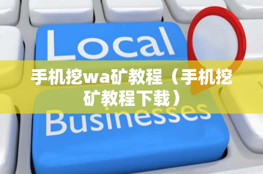手机挖wa矿教程（手机挖矿教程下载）