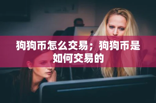 狗狗币怎么交易；狗狗币是如何交易的