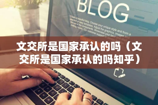 文交所是国家承认的吗（文交所是国家承认的吗知乎）
