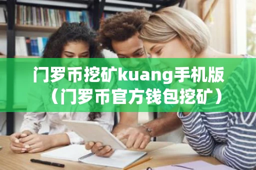 门罗币挖矿kuang手机版（门罗币官方钱包挖矿）